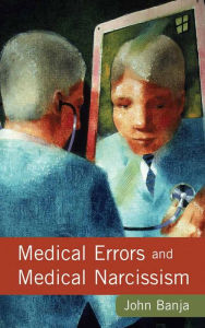 Title: Medical Errors and Medical Narcissism / Edition 1, Author: John Banja