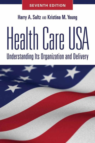 Health Care USA: Understanding Its Organization and Delivery / Edition 7