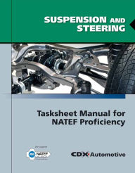 Title: Suspension and Steering Tasksheet Manual for NATEF Proficiency / Edition 1, Author: CDX Automotive