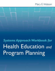 Title: Systems Approach Workbook for Health Education & Program Planning / Edition 1, Author: Mary E Watson