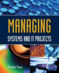 Title: Managing Systems and IT Projects / Edition 1, Author: Frank Tsui