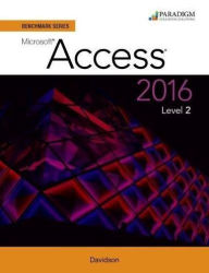 Title: Benchmark Series: Microsoft Access 2016 Level 2 / Edition 1, Author: JDSK ENTERPRISES INC