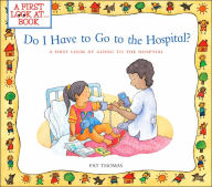 Title: Do I Have to Go to the Hospital?: A First Look at Going To the Hospital, Author: Pat Thomas
