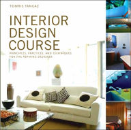 Title: Interior Design Course: Principles, Practices, and Techniques for the Aspiring Designer, Author: Tomris Tangaz