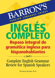 Amazon e books free download Ingles Completo: Repaso Integral De Gramatica Inglesa Para Hispanohablantes 9780764135750 (English literature) by Theodore Kendris Ph.D. CHM ePub