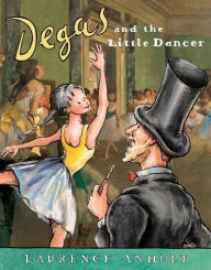 Title: Degas and the Little Dancer (Anholt's Artists Books for Children Series), Author: Laurence Anholt