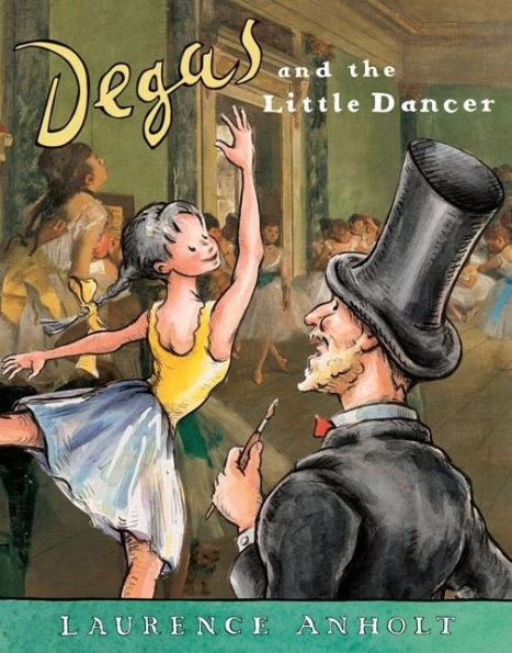 Degas and the Little Dancer (Anholt's Artists Books for Children Series)