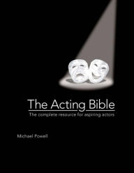 Title: The Acting Bible: The Complete Resource for Aspiring Actors, Author: Michael Powell