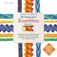 Title: How to Make 50 Fabulous Kumihimo Braids: A Beginner's Guide to Making Flat Braids for Beautiful Cord Jewelry and Fashion Accessories, Author: Beth Kemp