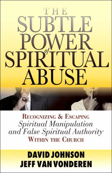 The Subtle Power of Spiritual Abuse: Recognizing and Escaping Spiritual Manipulation and False Spiritual Authority Within the Church