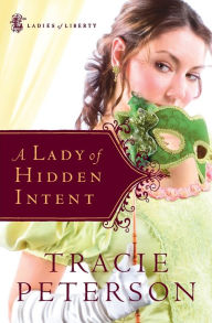 Title: A Lady of Hidden Intent (Ladies of Liberty Series #2), Author: Tracie Peterson