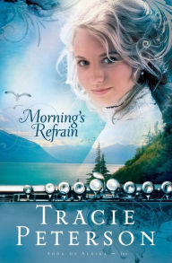 Title: Morning's Refrain (Song of Alaska Series #2), Author: Tracie Peterson