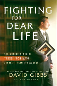 Title: Fighting for Dear Life: The Untold Story of Terri Schiavo and What It Means for All of Us, Author: David C. Gibbs