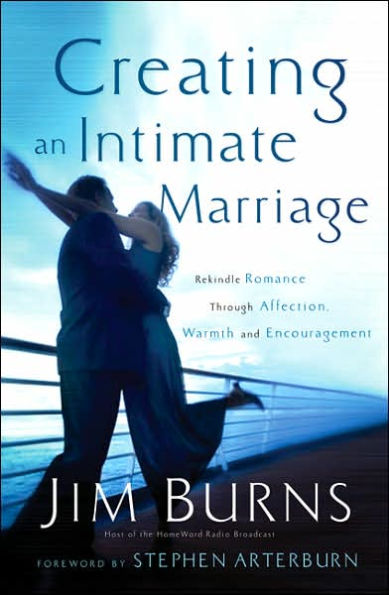 Creating an Intimate Marriage: Rekindle Romance Through Affection, Warmth and Encouragement