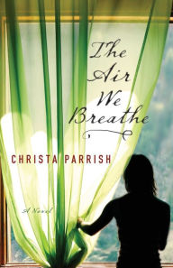 Title: The Air We Breathe, Author: Christa Parrish