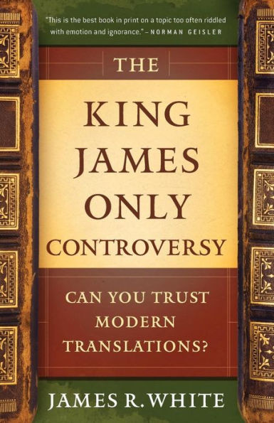The King James Only Controversy: Can You Trust Modern Translations?