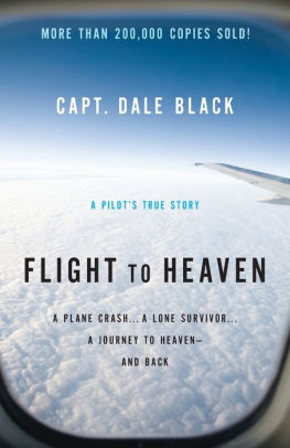 Title: Flight to Heaven: A Plane Crash...A Lone Survivor...A Journey to Heaven--and Back, Author: Capt. Dale Black, Ken Gire