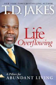 Title: Life Overflowing, 6-in-1: 6 Pillars for Abundant Living, Author: T. D. Jakes