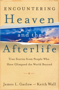 Title: Encountering Heaven and the Afterlife: True Stories From People Who Have Glimpsed the World Beyond, Author: James L. Garlow