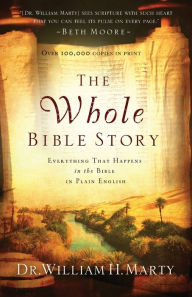 Title: The Whole Bible Story: Everything That Happens in the Bible in Plain English, Author: Dr. William H. Marty