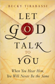 Title: Let God Talk to You: When You Hear Him, You Will Never Be the Same, Author: Becky Tirabassi