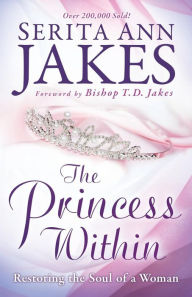 Title: The Princess Within: Restoring the Soul of a Woman, Author: Serita Ann Jakes