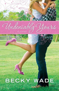 Title: Undeniably Yours (Porter Family Series #1), Author: Becky Wade