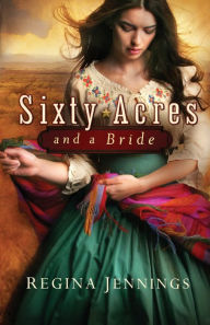 Title: Sixty Acres and a Bride, Author: Regina Jennings