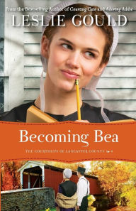 Title: Becoming Bea (Courtships of Lancaster County Series #4), Author: Leslie Gould
