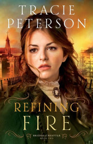 Title: Refining Fire (Brides of Seattle Series #2), Author: Tracie Peterson