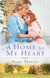 Title: A Home for My Heart, Author: Anne Mateer