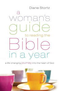 Title: A Woman's Guide to Reading the Bible in a Year: A Life-Changing Journey Into the Heart of God, Author: Diane Stortz