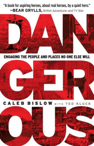 Title: Dangerous: Engaging the People and Places No One Else Will, Author: Caleb Bislow