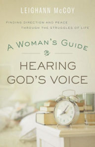 Title: A Woman's Guide to Hearing God's Voice: Finding Direction and Peace Through the Struggles of Life, Author: Leighann McCoy
