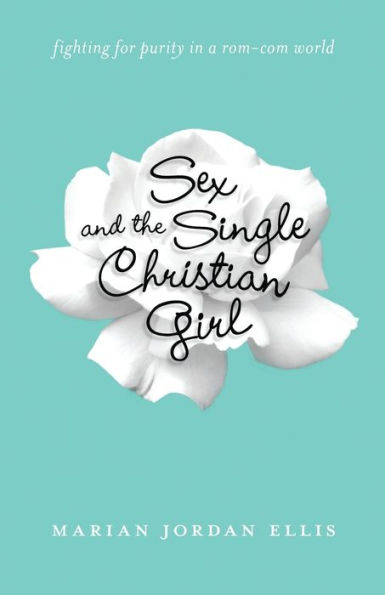 Sex and the Single Christian Girl: Fighting for Purity a Rom-Com World