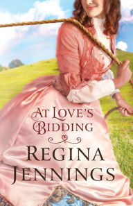 Title: At Love's Bidding, Author: Regina Jennings