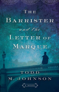 Title: The Barrister and the Letter of Marque, Author: Todd M. Johnson