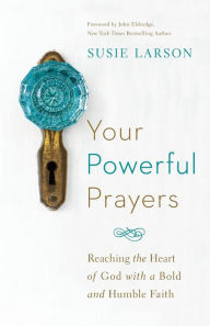 Title: Your Powerful Prayers: Reaching the Heart of God with a Bold and Humble Faith, Author: Susie Larson