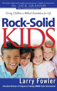 Title: Rock-Solid Kids: Giving Children A Biblical Foundation for Life, Author: Larry Fowler