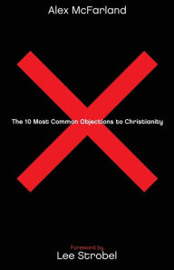 Title: The 10 Most Common Objections to Christianity, Author: Alex McFarland