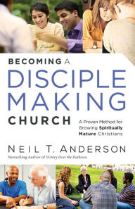 Title: Becoming a Disciple-Making Church: A Proven Method for Growing Spiritually Mature Christians, Author: Neil T. Anderson