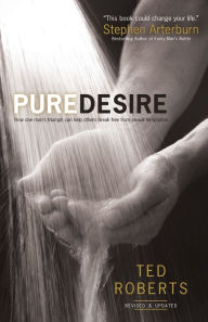 Title: Pure Desire: How One Man's Triumph Can Help Others Break Free From Sexual Temptation, Author: Ted Roberts
