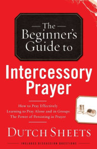 Title: The Beginner's Guide to Intercessory Prayer, Author: Dutch Sheets