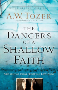 Title: The Dangers of a Shallow Faith: Awakening from Spiritual Lethargy, Author: A.W. Tozer