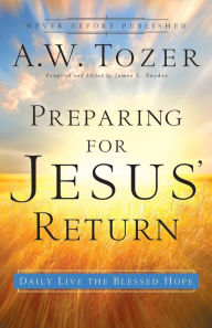 Title: Preparing for Jesus' Return: Daily Live the Blessed Hope, Author: A.W. Tozer