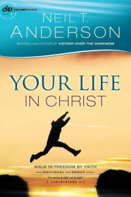 Title: Your Life in Christ: Walk in Freedom by Faith, Author: Neil T Anderson Dr
