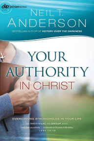 Title: Your Authority in Christ: Overcome Strongholds in Your Life, Author: Neil T Anderson Dr