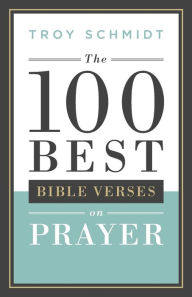 Title: The 100 Best Bible Verses on Prayer, Author: Troy Schmidt