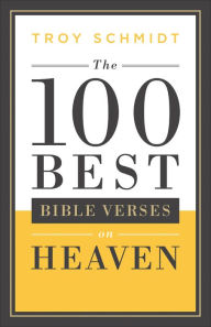 Title: The 100 Best Bible Verses on Heaven, Author: Troy Schmidt