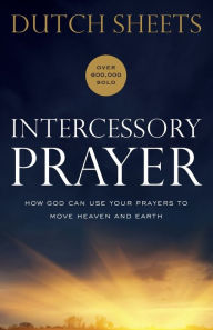 Title: Intercessory Prayer: How God Can Use Your Prayers to Move Heaven and Earth, Author: Dutch Sheets